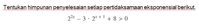 Tentukan himpunan penyelesaian setiap pertidaksamaan eksponensial berikut. 2^(2x)-3.2^(x+1)+ 8 > 0