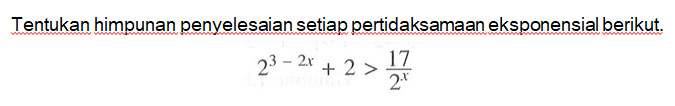 Tentukan himpunan penyelesaian setiap pertidaksamaan eksponensial berikut. 2^(3-2x)+2>17/(2^x)