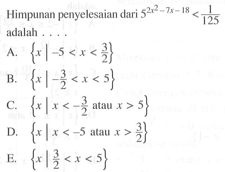 Himpunan penyelesaian dari 5^(2x^2-7x-18)<1/125 adalah . . . .