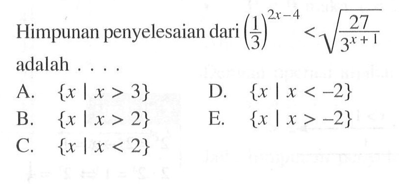 Himpunan penyelesaian dari (1/3)^(2x-4)<akar(27/(3^(x+1))) adalah ...