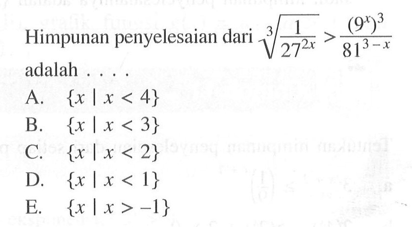 Himpunan penyelesaian dari (1/(27^2x))^(1/3) > (9^x^3)/(81^(3-x) adalah