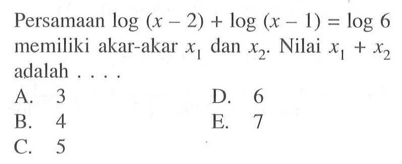 Persamaan log (x-2) + log (x-1) = log 6 memiliki akar-akar x1 dan x2. Nilai x1 + x2 adalah ....