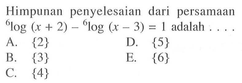 Himpunan penyelesaian dari persamaan 6log(x+2)-6log(x-3)=1 adalah . . . .