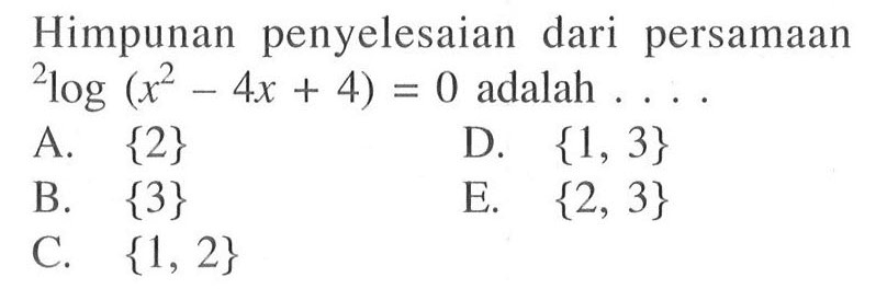 Himpunan penyelesaian dari persamaan 2log(x^2-4x+4)=0 adalah ...