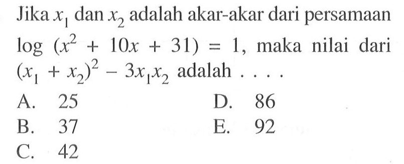 Jika x1 dan x2 adalah akar-akar dari persamaan log (x^2+10x+31)=1, maka nilai dari (x1+x2)^2-3x1x2 adalah ....