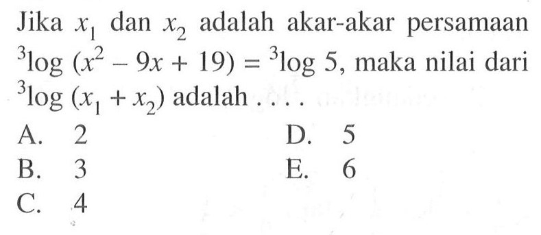 Jika x1 dan x2 adalah akar-akar persamaan 3log(x^2-9x+19)=3log5, maka nilai dari 3log(x1+x2) adalah ....