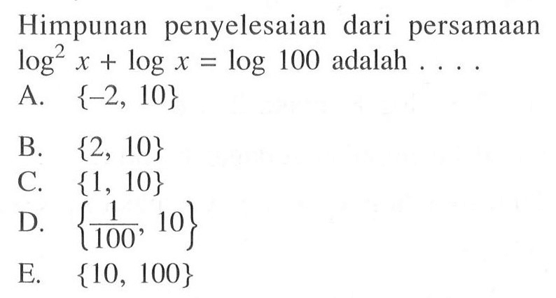 Himpunan penyelesaian dari persamaan log^2(x)+log x=log 100 adalah ...