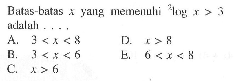 Batas-batas x yang memenuhi 2log x>3 adalah . . . .