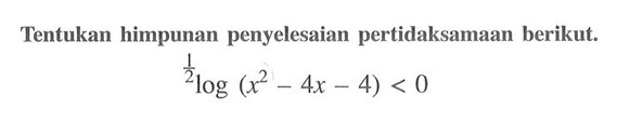 Tentukan himpunan penyelesaian pertidaksamaan berikut. 1/2log(x62-4x-4)<0