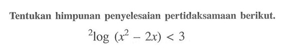 Tentukan himpunan penyelesaian pertidaksamaan berikut. 2log(x^2-2x)<3