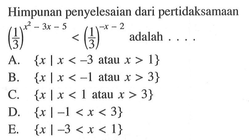 Himpunan penyelesaian dari pertidaksamaan (1/3)^(x^2-3x-5)<(1/3)^(-x-2) adalah ...