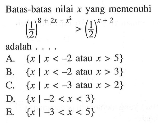 Batas-batas nilai x yang memenuhi (1/2)^(8+2x-x^2)>(1/2)^(x+2) adalah ....