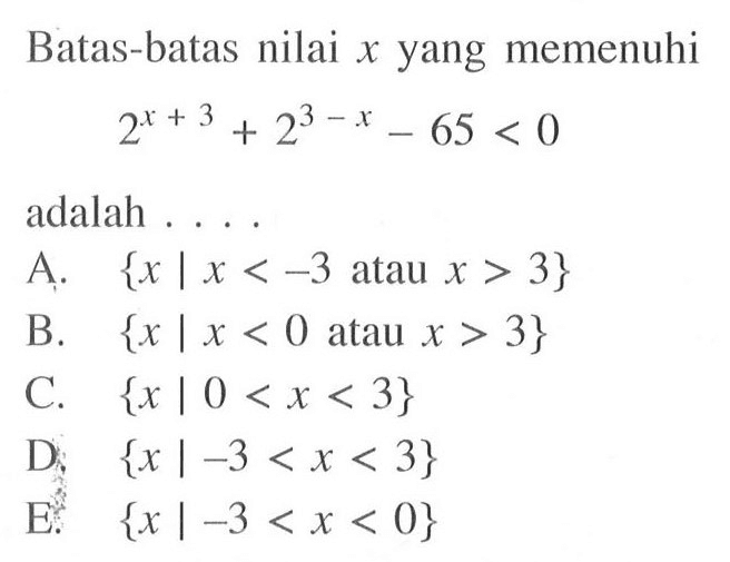 Batas-batas nilai x yang memenuhi 2^(x+3)+2^(3-x)-65<0 adalah ....