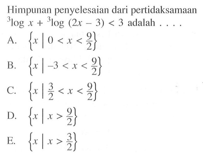 Himpunan penyelesaian dari pertidaksamaan 3logx+3log(2x-3)<3 adalah . . . .