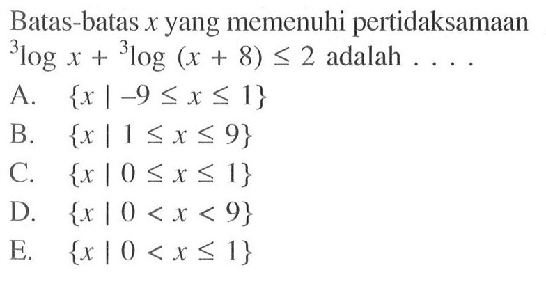 Batas-batas x yang memenuhi pertidaksamaan 3logx+3log(x+8)<=2 adalah ....