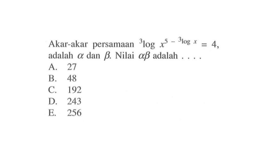 Akar-akar persamaan 3log(x^(5-3log x))=4, adalah a dan b. Nilai ab adalah ...