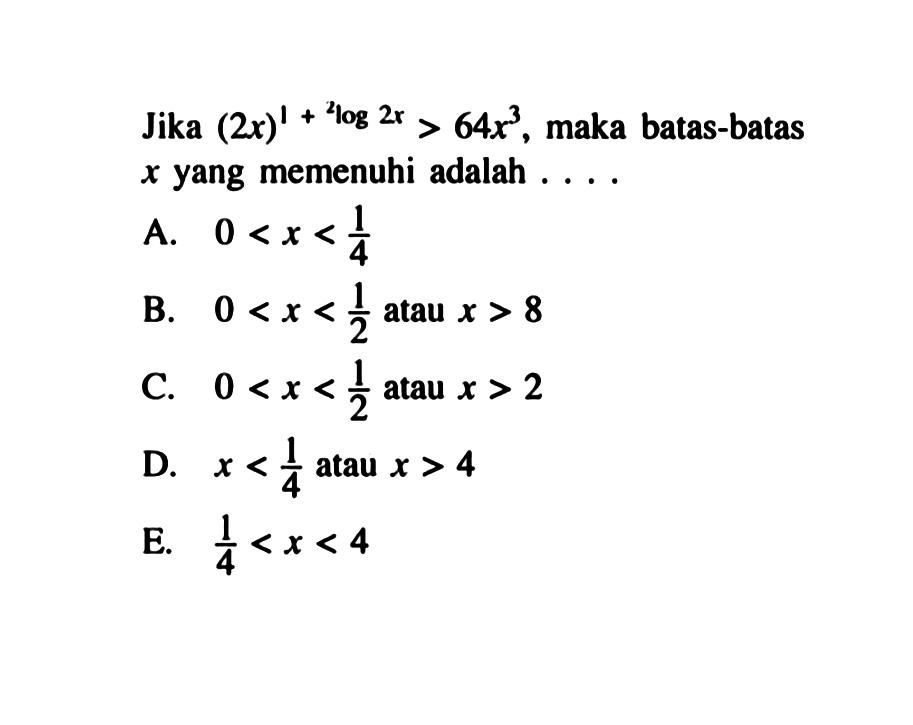 Jika (2x)^(1+2log2x)>64x^3, maka batas-batas x yang memenuhi adalah . . . .