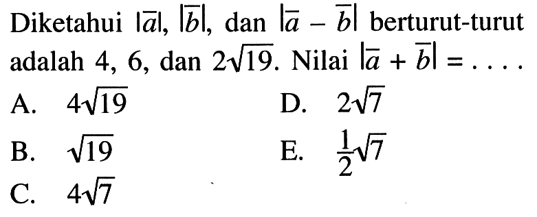 Diketahui  |a|,|b| , dan  |a-b|  berturut-turut adalah 4,6, dan  2 akar(19 .  Nilai  |a+b|=.... 