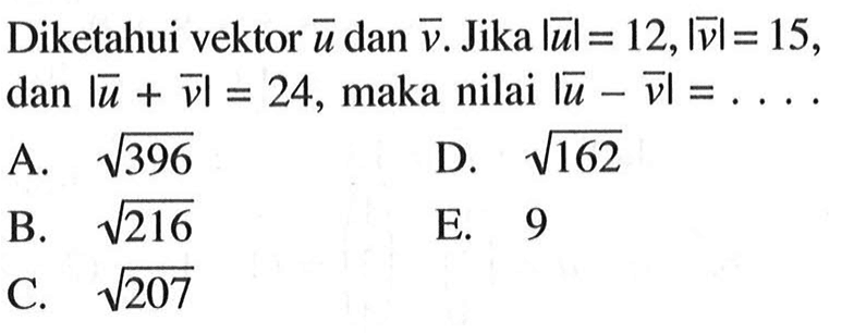 Diketahui vektor u dan v. Jika |u|=12, |v|=15, dan |u+v|=24, maka nilai |u-v|=... 