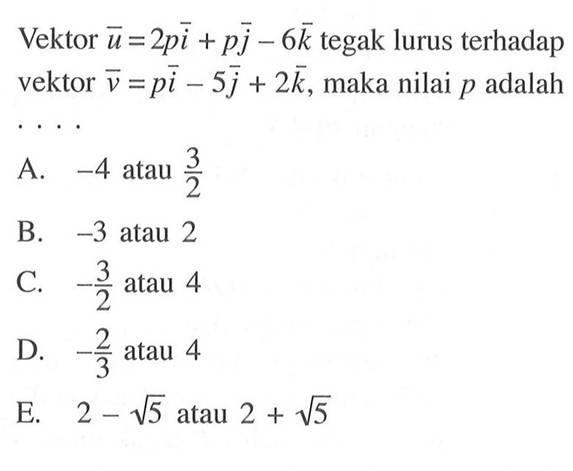Vektor  u=2pi+p j-6 k  tegak lurus terhadap vektor  v=pi-5 j+2 k , maka nilai  p  adalah