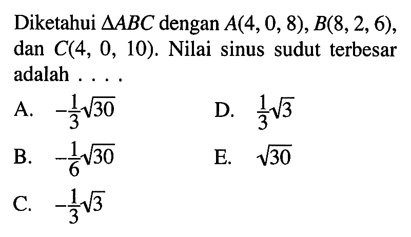 Diketahui segitiga ABC dengan A(4,0,8), B(8,2,6) , dan C(4,0,10) . Nilai sinus sudut terbesar adalah ...