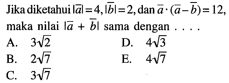 Jika diketahui  |a|=4,|b|=2, dan vektor a.(vektor a-vektor b)=12, maka nilai  |vektor a+vektor b| sama dengan ....