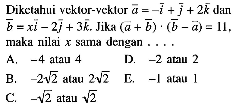 Diketahui vektor-vektor a=-i+j+2k dan b=xi-2j+3k. Jika (a+b).(b-a)=11, maka nilai x sama dengan ....