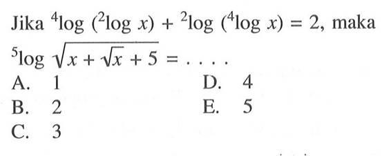 Jika 4log(2logx)+2log(4logx)=2, maka 5log akar(x+akar(x)+5)= ....