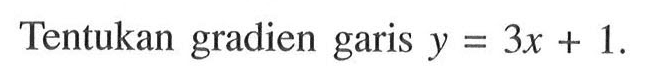 Tentukan gradien garis y = 3x + 1.