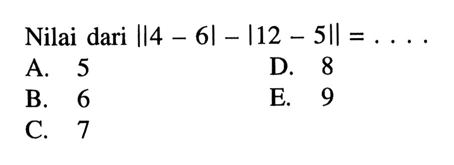 Nilai dari ||4-6|-|12-5||= . . . . .