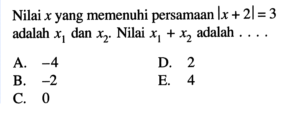 Nilai x yang memenuhi persamaan Ix+2|=3 adalah x1 dan x2. Nilai x1+x2 adalah ....