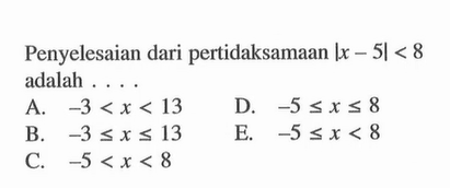 Penyelesaian dari pertidaksamaan |x-5|<8 adalah....