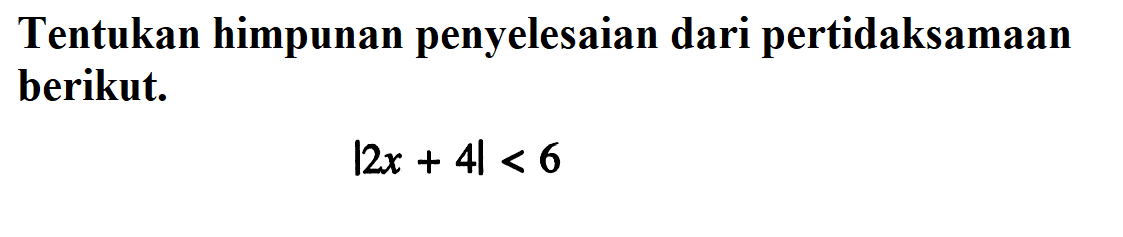 Tentukan himpunan penyelesaian dari pertidaksamaan berikut. |2x+4| < 6