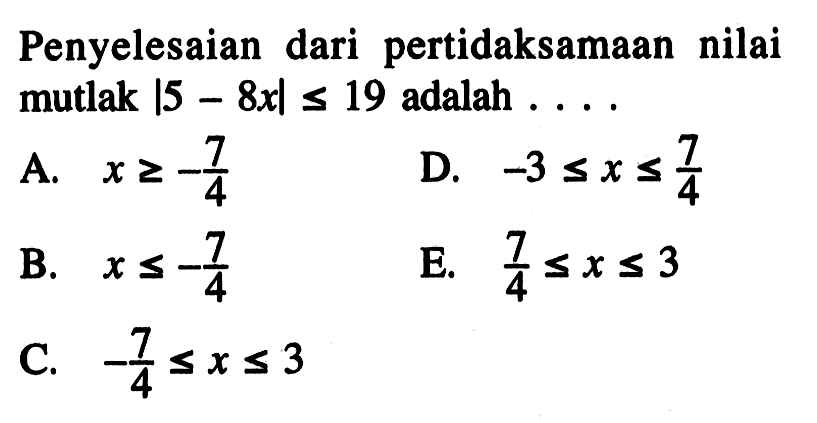 Penyelesaian dari pertidaksamaan nilai mutlak |5-8x|<=19 adalah ...