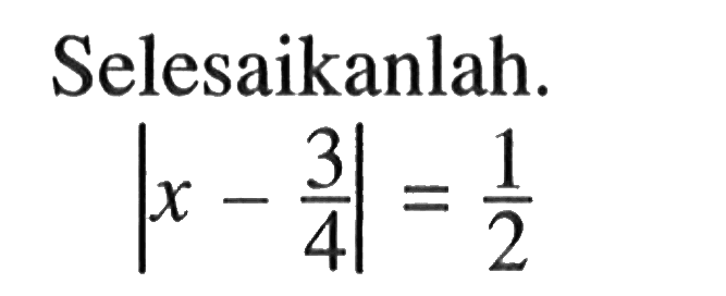 Selesaikanlah. |x-3/4|=1/2