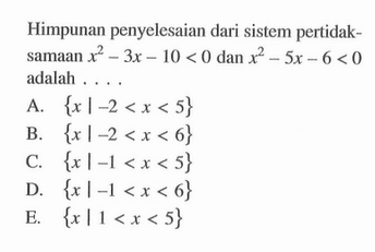 Himpunan penyelesaian dari sistem pertidak - Samnaan x^2 -3x = 10 < 0 dan x^2- 5x -6 < 0 adalah