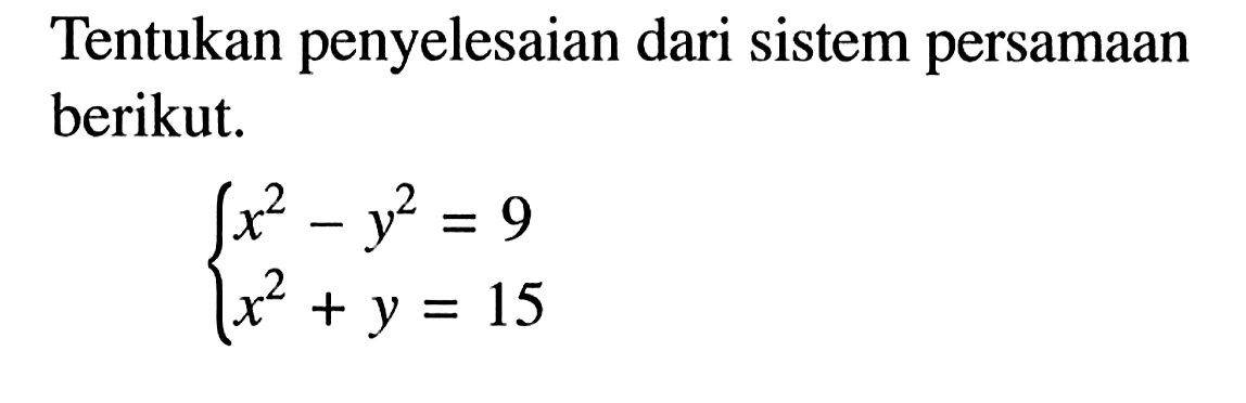 Tentukan penyelesaian dari sistem persamaan berikut. x^2-y^2=9 x^2+y^2=15