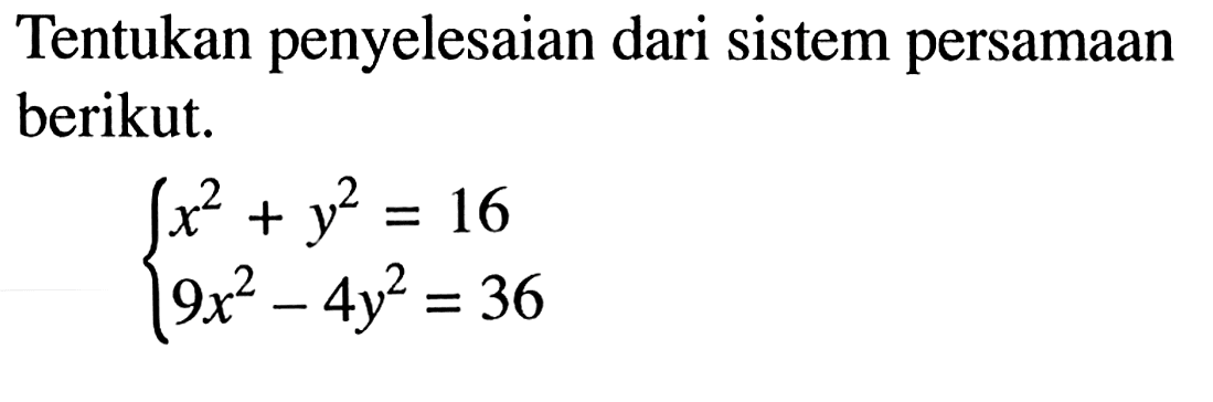 Tentukan penyelesaian dari sistem persamaan berikut. x^2+y^2=16 9x^2-4y^2=36