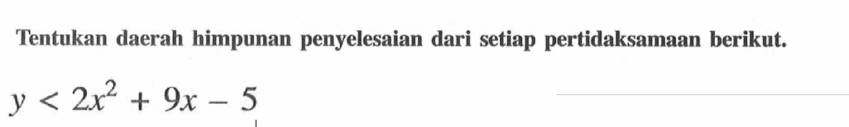 Tentukan daerah himpunan penyelesaian dari setiap pertidaksamaan berikut. y<2x^2+9x-5