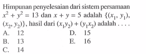 Himpunan penyelesaian dari sistem persamaan x^2+y^2=13 dan x+y=5 adalah {(x1,y1), (x2,y2)}, hasil dari (x1y2)+(y1x2) adalah....