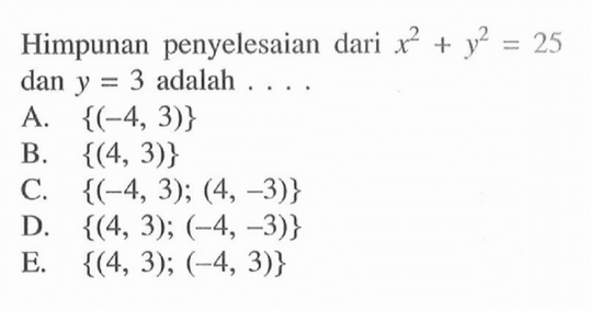 Himpunan penyelesaian dari x^2+y^2=25 dan y=3 adalah ...