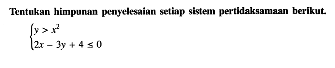 Tentukan himpunan penyelesaian setiap sistem pertidaksamaan berikut. y>x^2 2x-3y+4<=0