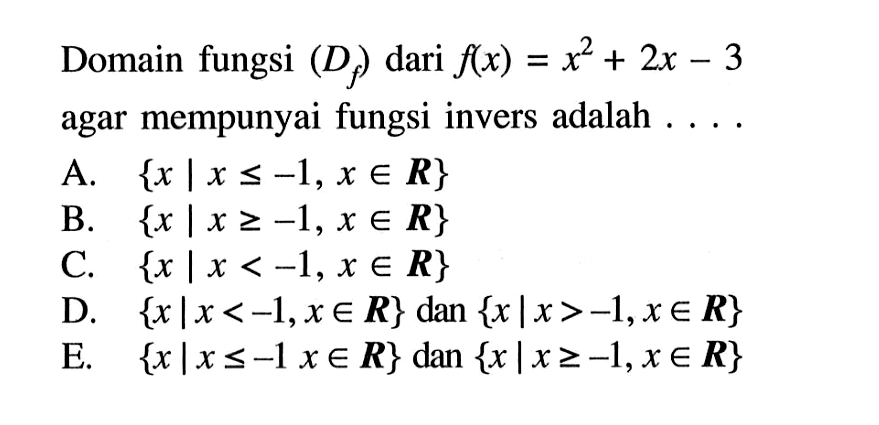 Domain fungsi (Df) dari f(x)=x^2+2x-3 agar mempunyai fungsi invers adalah . . . .