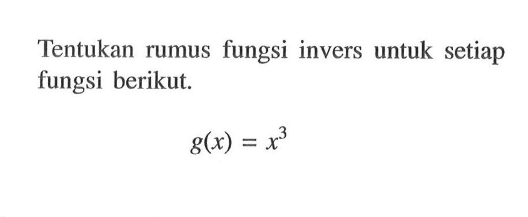 Tentukan rumus fungsi invers untuk setiap fungsi berikut.g(x)=x^3