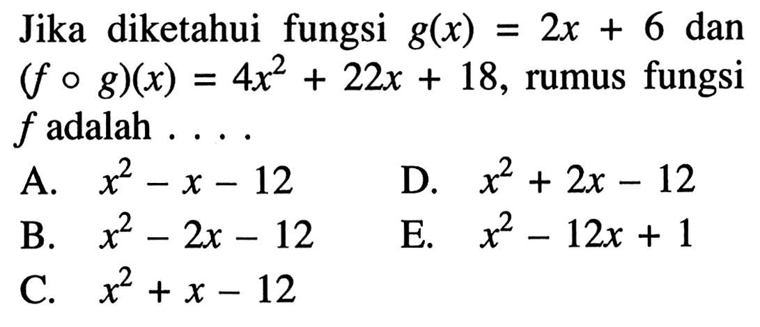 Jika diketahui fungsi  g(x)=2x+6  dan  (f o g)(x)=4x^2+22x+18 , rumus fungsi  f  adalah ... .