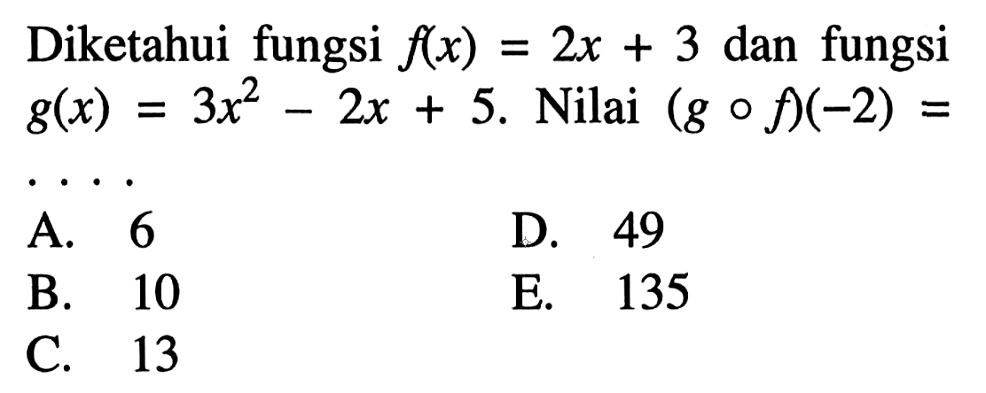 Diketahui fungsi f(x)=2x+3 dan fungsi g(x)=3x^2-2x+5. Nilai (gof)(-2)= 