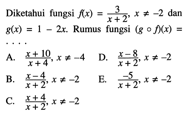 Diketahui fungsi f(x)=3/(x+2), x=/=(-2) dan g(x)=1-2x. Rumus fungsi (gof)(x)=...