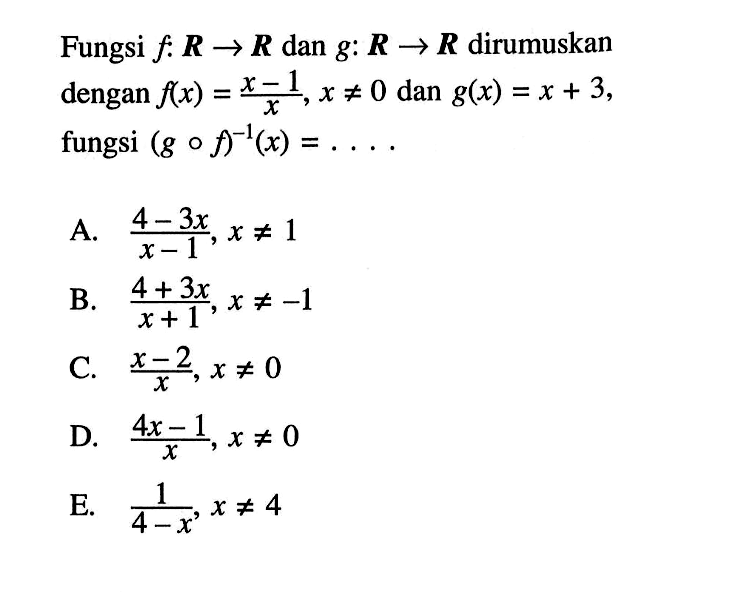 Fungsi f:R->R dan g:R->R dirumuskan dengan f(x)=(x-1)/(x),x=/=0 dan g(x)=x+3 fungsi (gof)^-1(x)=...  