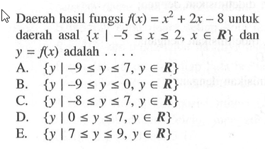 Daerah hasil fungsi f(x)=x^2+2x-8 untuk daerah asal {x |-5 <=x <= 2,x e R} dan y=f(x)  adalah ....