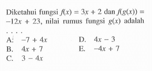 Diketahui fungsi f(x)=3x+2 dan f(g(x))= -12x+23, nilai rumus fungsi g(x) adalah ....